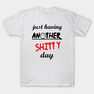 Have a shitty day, funny quotes, black and white, red, fathers,mothers,friends,gift T-Shirt